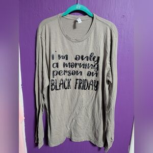 Bella Canvas I'M ONLY A MORNING PERSON ON BLACK FRIDAY Long Sleeve Tee XL 16